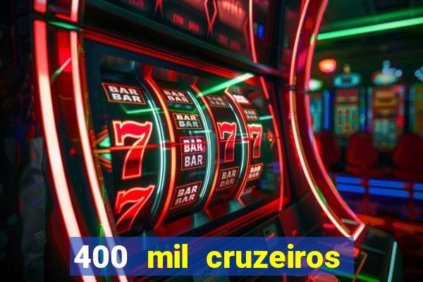 400 mil cruzeiros em reais